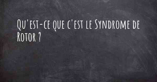 Qu'est-ce que c'est le Syndrome de Rotor ?