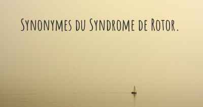 Synonymes du Syndrome de Rotor. 