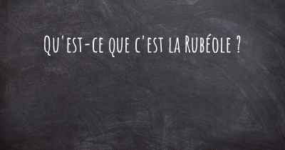 Qu'est-ce que c'est la Rubéole ?