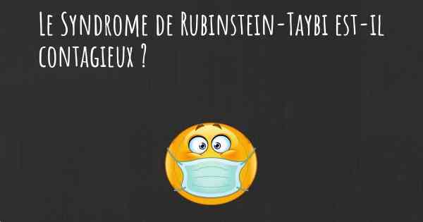 Le Syndrome de Rubinstein-Taybi est-il contagieux ?