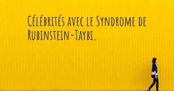 Célébrités avec le Syndrome de Rubinstein-Taybi. 