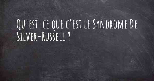 Qu'est-ce que c'est le Syndrome De Silver-Russell ?