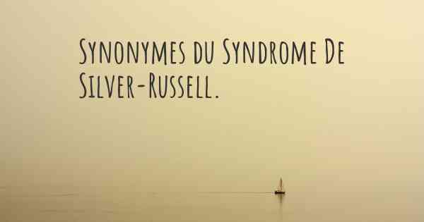 Synonymes du Syndrome De Silver-Russell. 