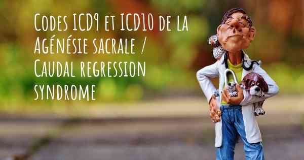 Codes ICD9 et ICD10 de la Agénésie sacrale / Caudal regression syndrome