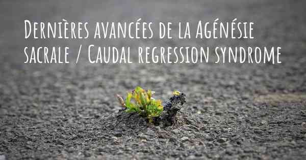 Dernières avancées de la Agénésie sacrale / Caudal regression syndrome