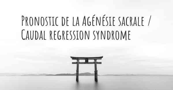 Pronostic de la Agénésie sacrale / Caudal regression syndrome