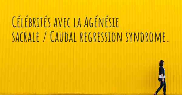 Célébrités avec la Agénésie sacrale / Caudal regression syndrome. 