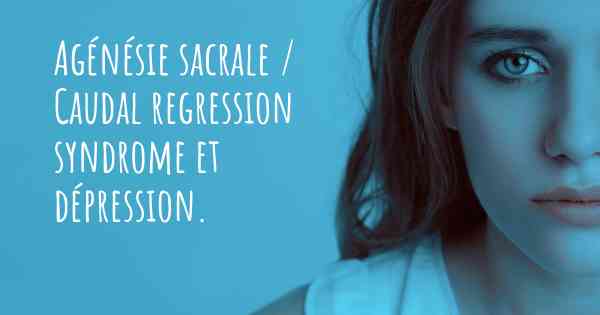 Agénésie sacrale / Caudal regression syndrome et dépression. 