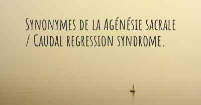 Synonymes de la Agénésie sacrale / Caudal regression syndrome. 