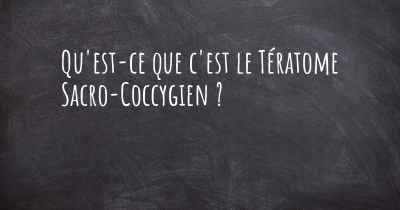 Qu'est-ce que c'est le Tératome Sacro-Coccygien ?