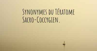 Synonymes du Tératome Sacro-Coccygien. 