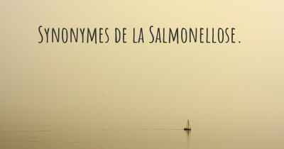 Synonymes de la Salmonellose. 