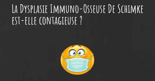 La Dysplasie Immuno-Osseuse De Schimke est-elle contagieuse ?