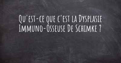 Qu'est-ce que c'est la Dysplasie Immuno-Osseuse De Schimke ?