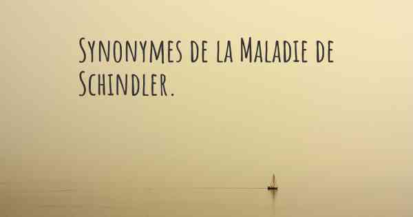 Synonymes de la Maladie de Schindler. 