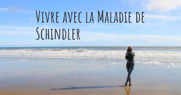 Vivre avec la Maladie de Schindler