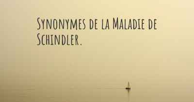 Synonymes de la Maladie de Schindler. 