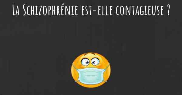 La Schizophrénie est-elle contagieuse ?