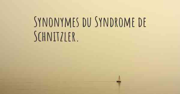 Synonymes du Syndrome de Schnitzler. 