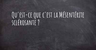 Qu'est-ce que c'est la Mésentérite sclérosante ?