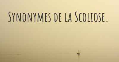 Synonymes de la Scoliose. 