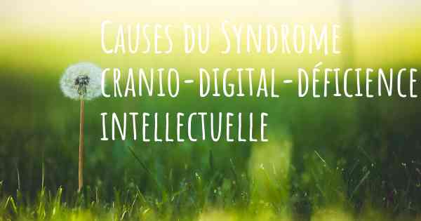 Causes du Syndrome cranio-digital-déficience intellectuelle