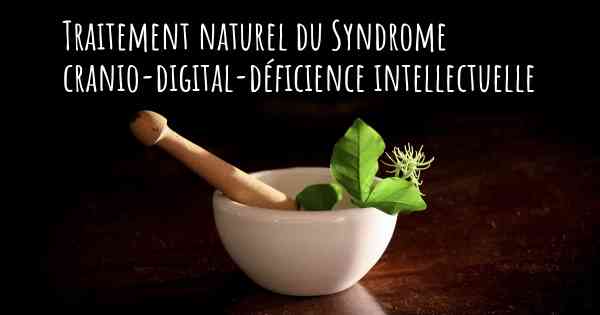 Traitement naturel du Syndrome cranio-digital-déficience intellectuelle