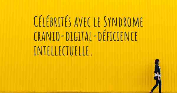 Célébrités avec le Syndrome cranio-digital-déficience intellectuelle. 