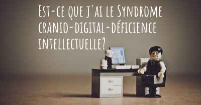 Est-ce que j'ai le Syndrome cranio-digital-déficience intellectuelle?
