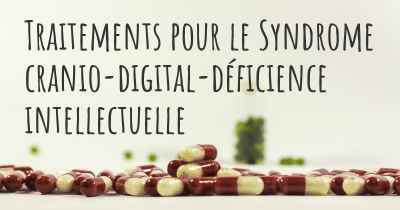 Traitements pour le Syndrome cranio-digital-déficience intellectuelle