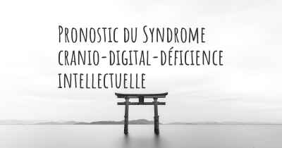 Pronostic du Syndrome cranio-digital-déficience intellectuelle