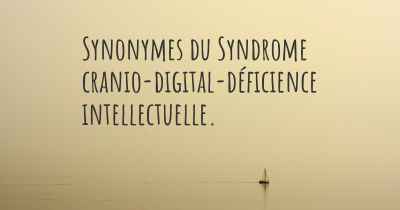 Synonymes du Syndrome cranio-digital-déficience intellectuelle. 