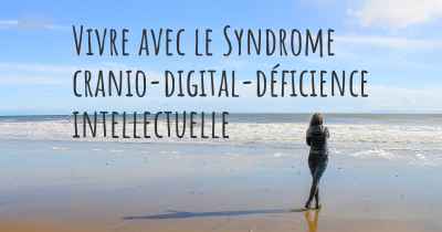 Vivre avec le Syndrome cranio-digital-déficience intellectuelle
