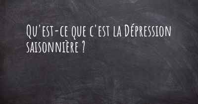 Qu'est-ce que c'est la Dépression saisonnière ?