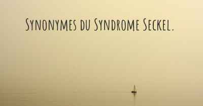 Synonymes du Syndrome Seckel. 