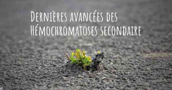 Dernières avancées des Hémochromatoses secondaire