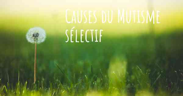 Causes du Mutisme sélectif