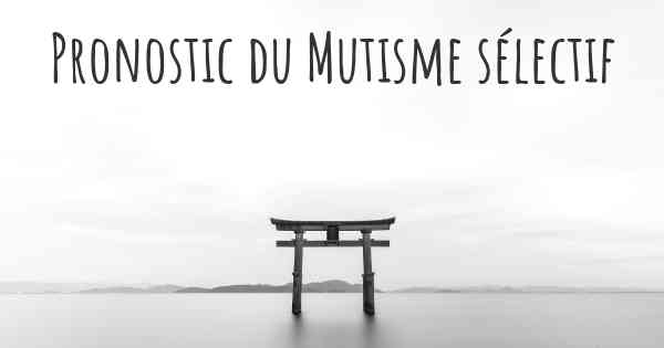 Pronostic du Mutisme sélectif