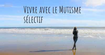 Vivre avec le Mutisme sélectif