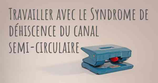 Travailler avec le Syndrome de déhiscence du canal semi-circulaire