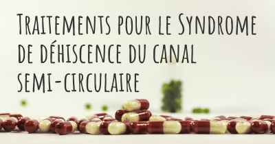 Traitements pour le Syndrome de déhiscence du canal semi-circulaire