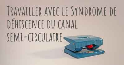 Travailler avec le Syndrome de déhiscence du canal semi-circulaire