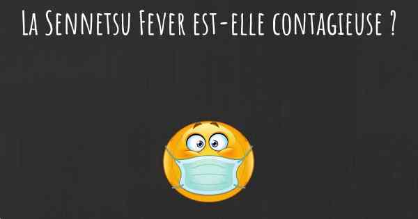 La Sennetsu Fever est-elle contagieuse ?