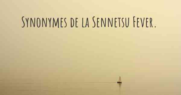 Synonymes de la Sennetsu Fever. 