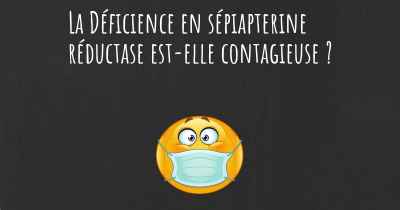 La Déficience en sépiapterine réductase est-elle contagieuse ?