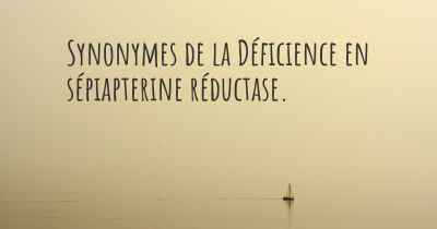 Synonymes de la Déficience en sépiapterine réductase. 