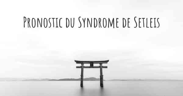 Pronostic du Syndrome de Setleis