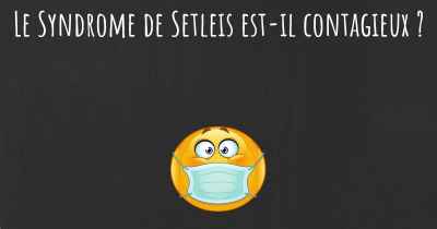 Le Syndrome de Setleis est-il contagieux ?