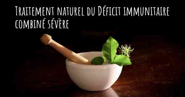 Traitement naturel du Déficit immunitaire combiné sévère