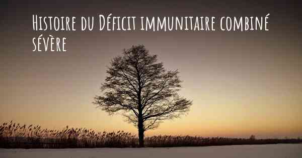 Histoire du Déficit immunitaire combiné sévère